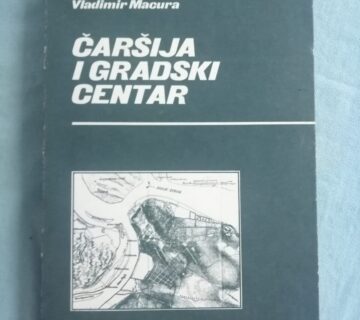 Vladimir Macura – Čaršija i gradski centar : Razvoj središta varoši - cover